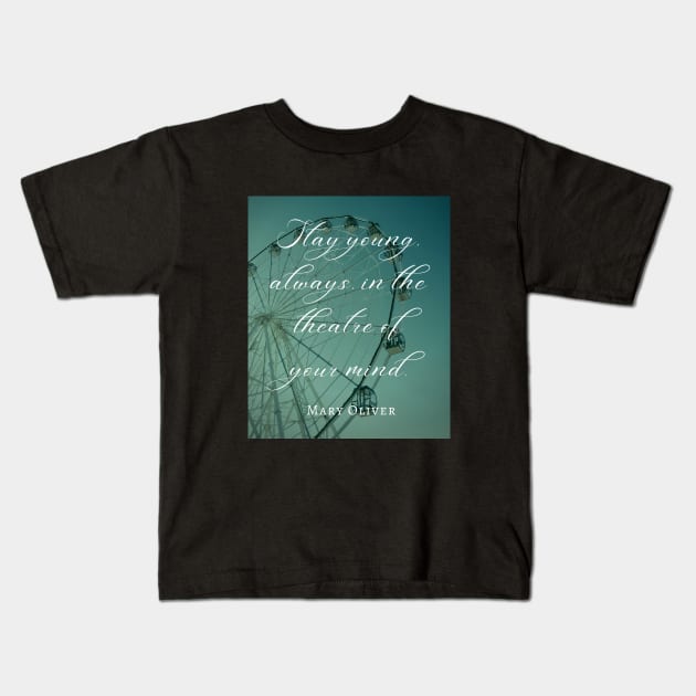 Mary Jane Oliver quote: Stay young, always, in the theater of your mind. Kids T-Shirt by artbleed